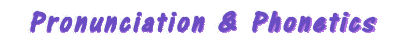 Pronunciation and Phonetics